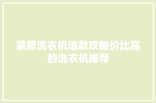 装修洗衣机选款攻略价比高的洗衣机推荐