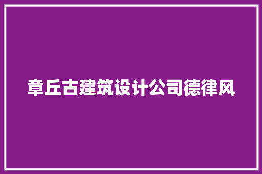 章丘古建筑设计公司德律风