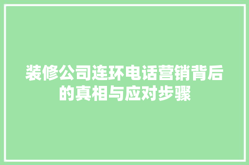 装修公司连环电话营销背后的真相与应对步骤 建筑设计