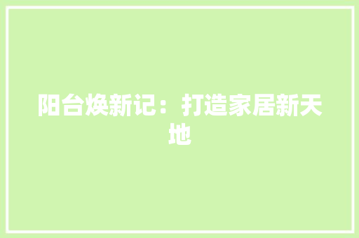 阳台焕新记：打造家居新天地