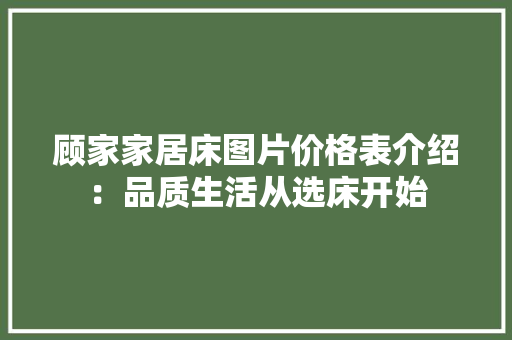 顾家家居床图片价格表介绍：品质生活从选床开始