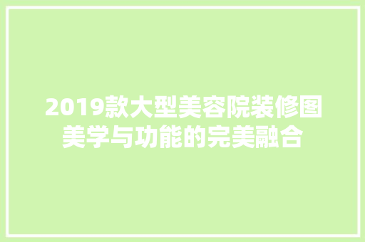 2019款大型美容院装修图美学与功能的完美融合