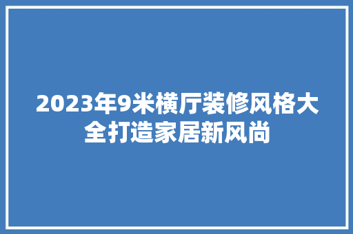2023年9米横厅装修风格大全打造家居新风尚 常用建材