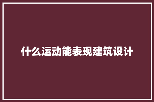 什么运动能表现建筑设计 新型材料