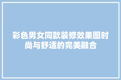 彩色男女同款装修效果图时尚与舒适的完美融合