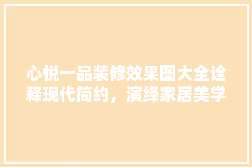 心悦一品装修效果图大全诠释现代简约，演绎家居美学