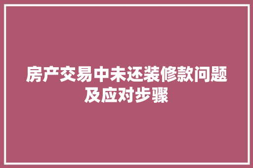 房产交易中未还装修款问题及应对步骤