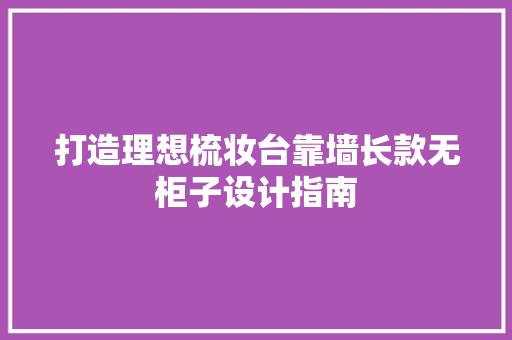 打造理想梳妆台靠墙长款无柜子设计指南