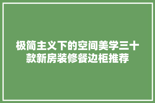 极简主义下的空间美学三十款新房装修餐边柜推荐