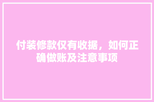 付装修款仅有收据，如何正确做账及注意事项