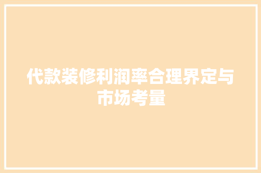 代款装修利润率合理界定与市场考量