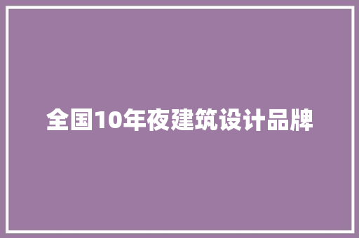 全国10年夜建筑设计品牌 建筑设计