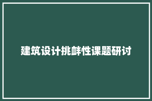 建筑设计挑衅性课题研讨 生态建筑设计
