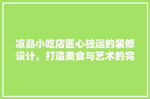 凉品小吃店匠心独运的装修设计，打造美食与艺术的完美融合