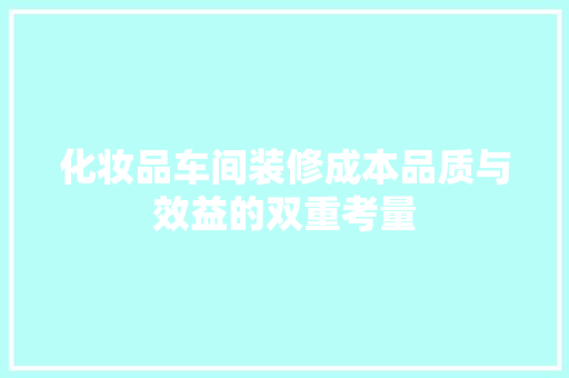 化妆品车间装修成本品质与效益的双重考量