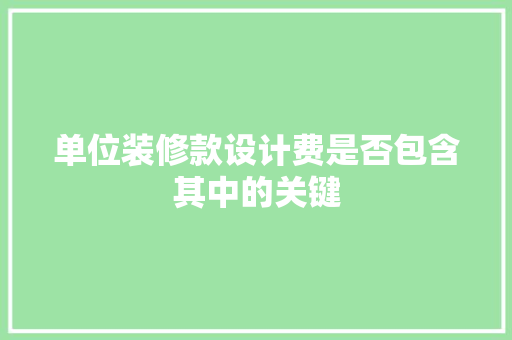 单位装修款设计费是否包含其中的关键