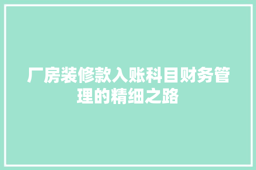 厂房装修款入账科目财务管理的精细之路
