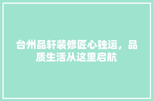 台州品轩装修匠心独运，品质生活从这里启航