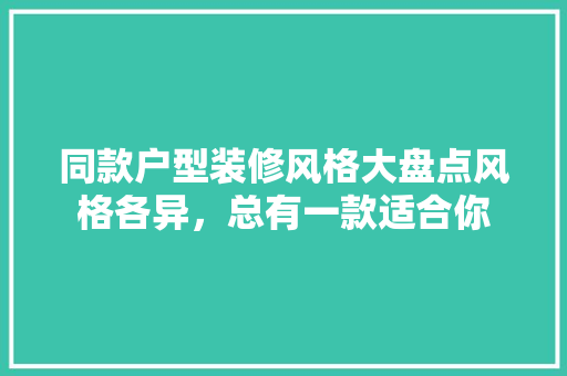 同款户型装修风格大盘点风格各异，总有一款适合你