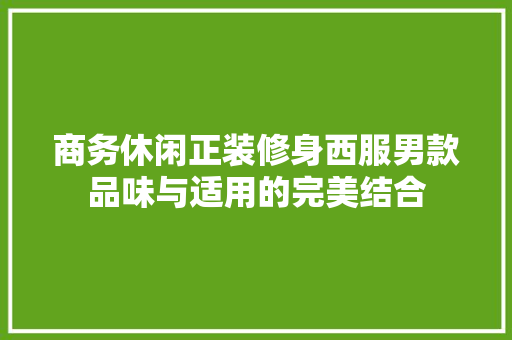 商务休闲正装修身西服男款品味与适用的完美结合