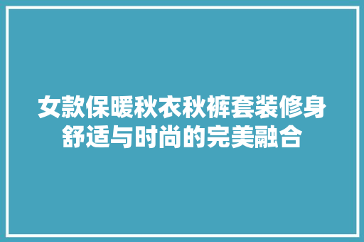 女款保暖秋衣秋裤套装修身舒适与时尚的完美融合