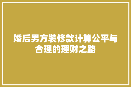 婚后男方装修款计算公平与合理的理财之路