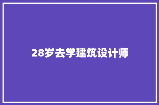 28岁去学建筑设计师