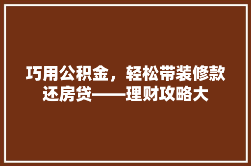 巧用公积金，轻松带装修款还房贷——理财攻略大 住宅建筑设计