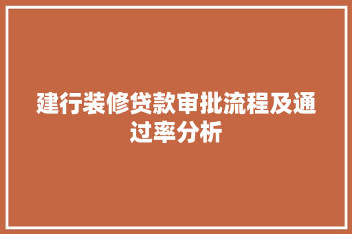 建行装修贷款审批流程及通过率分析