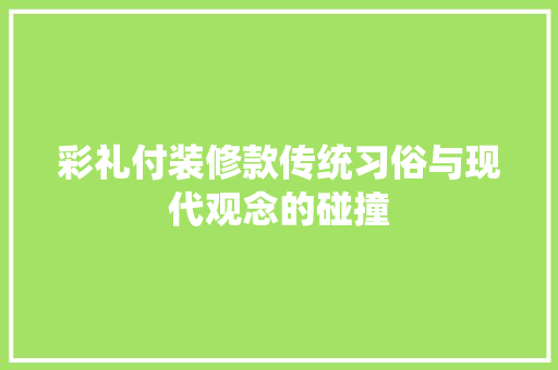 彩礼付装修款传统习俗与现代观念的碰撞