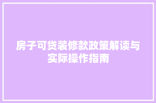 房子可贷装修款政策解读与实际操作指南