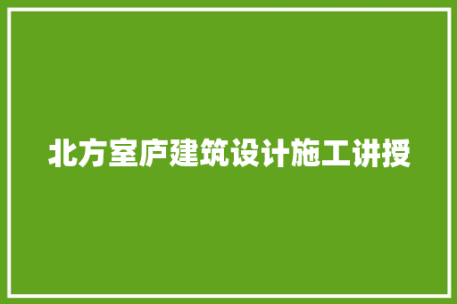 北方室庐建筑设计施工讲授 建筑法规
