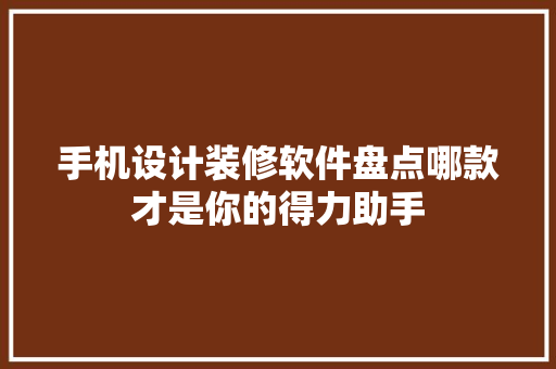 手机设计装修软件盘点哪款才是你的得力助手