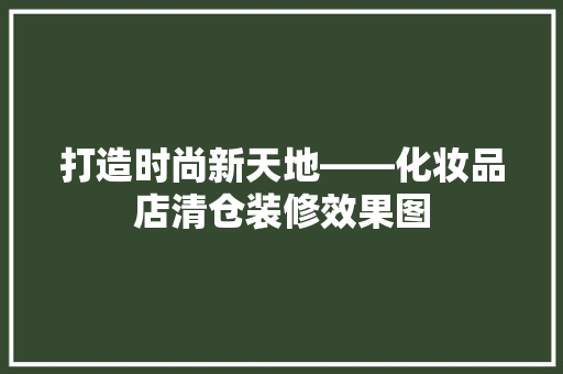 打造时尚新天地——化妆品店清仓装修效果图