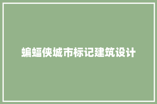 蝙蝠侠城市标记建筑设计 材料设备