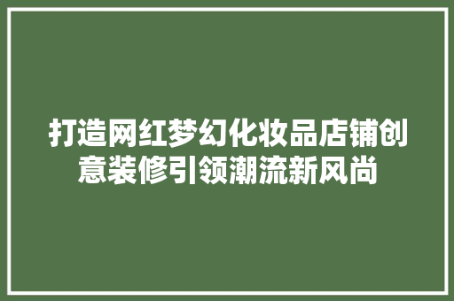 打造网红梦幻化妆品店铺创意装修引领潮流新风尚