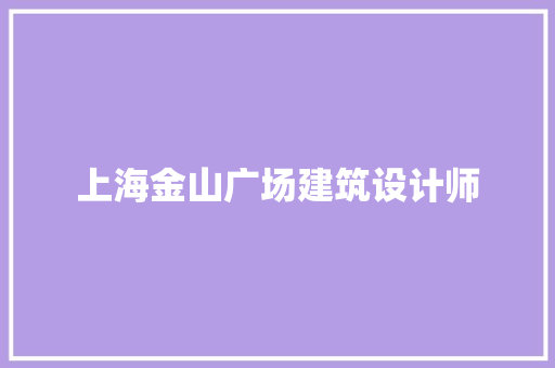上海金山广场建筑设计师 新型材料