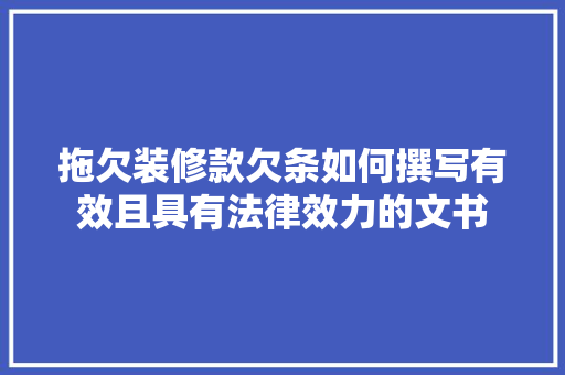 拖欠装修款欠条如何撰写有效且具有法律效力的文书