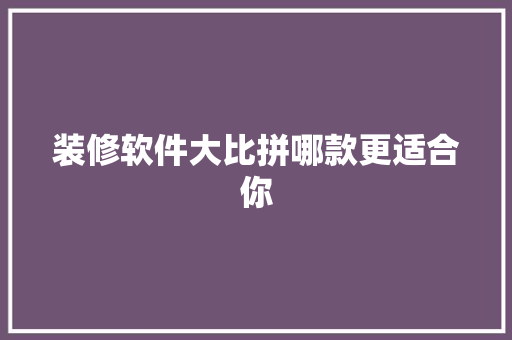 装修软件大比拼哪款更适合你