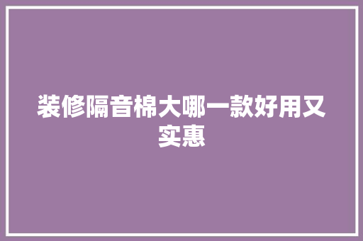 装修隔音棉大哪一款好用又实惠