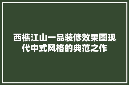 西樵江山一品装修效果图现代中式风格的典范之作