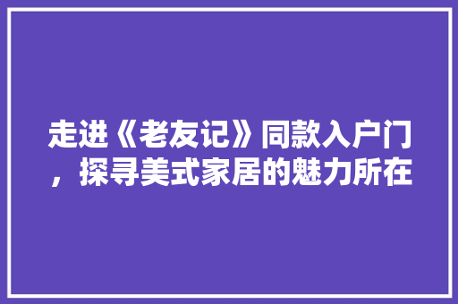 走进《老友记》同款入户门，探寻美式家居的魅力所在