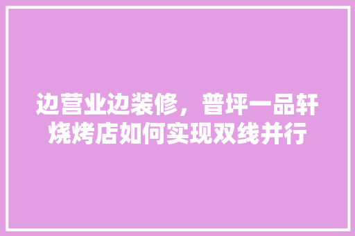 边营业边装修，普坪一品轩烧烤店如何实现双线并行