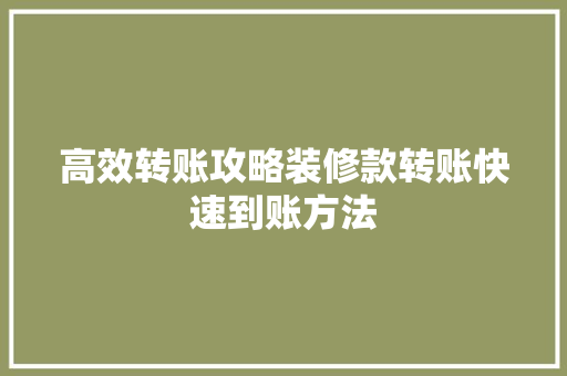 高效转账攻略装修款转账快速到账方法