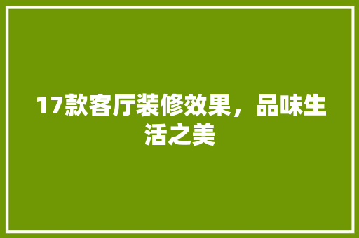 17款客厅装修效果，品味生活之美