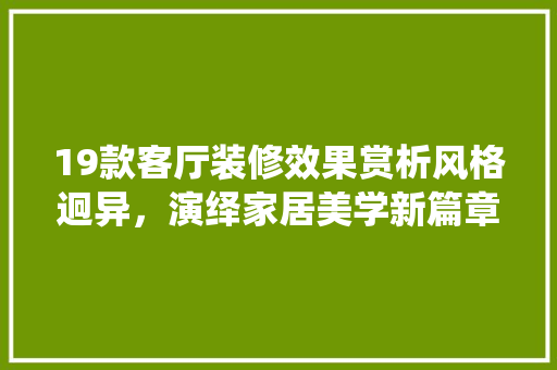 19款客厅装修效果赏析风格迥异，演绎家居美学新篇章