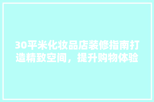 30平米化妆品店装修指南打造精致空间，提升购物体验