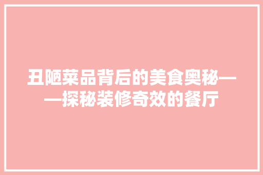 丑陋菜品背后的美食奥秘——探秘装修奇效的餐厅