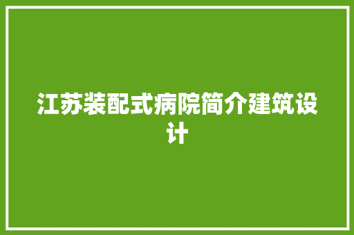 江苏装配式病院简介建筑设计 常用建材