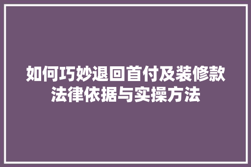 如何巧妙退回首付及装修款法律依据与实操方法